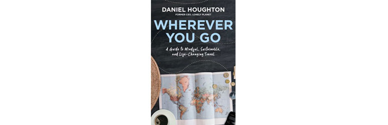 Wherever You Go: A Guide to Mindful, Sustainable, and Life-Changing Travel book